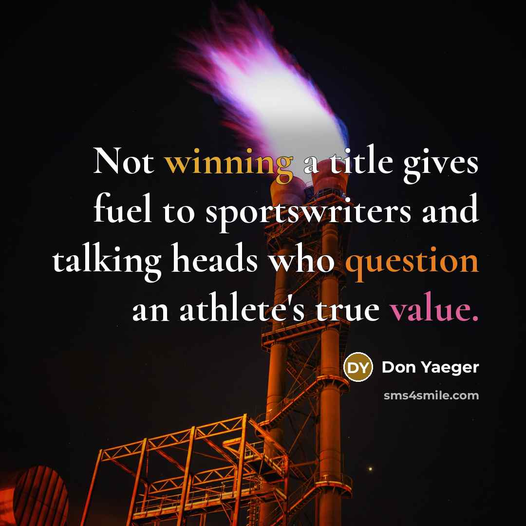 “Not winning a title gives fuel to sportswriters and talking…” quote by Don Yaeger