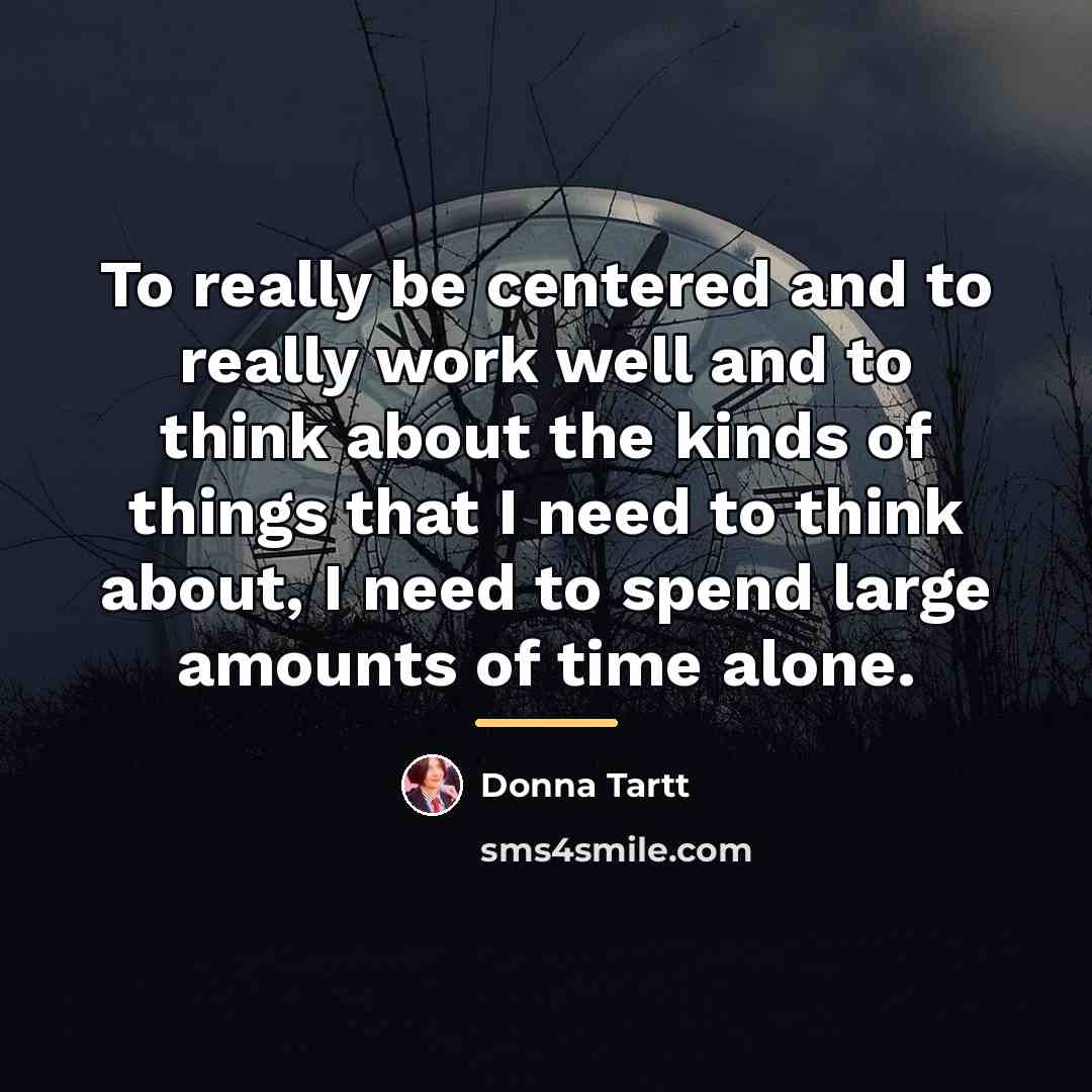 “To really be centered and to really work well and…” quote by Donna Tartt