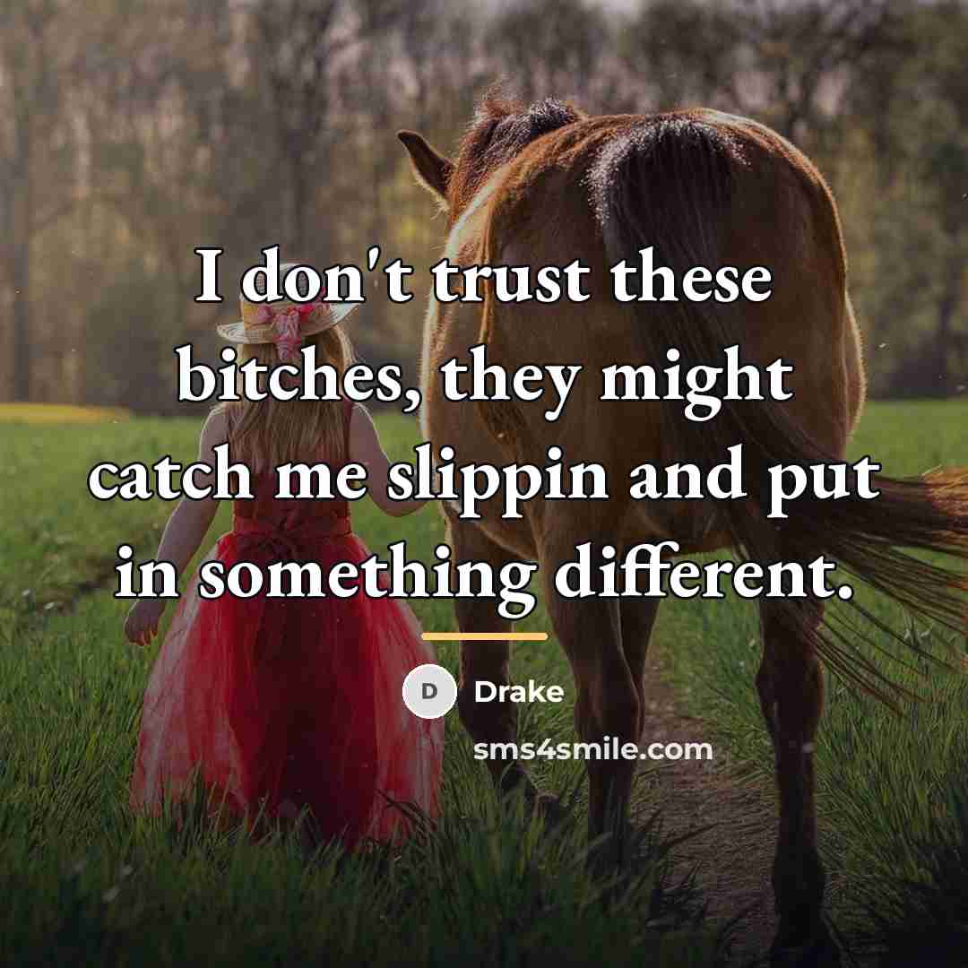 “I don't trust these bitches, they might catch me slippin…” quote by Drake