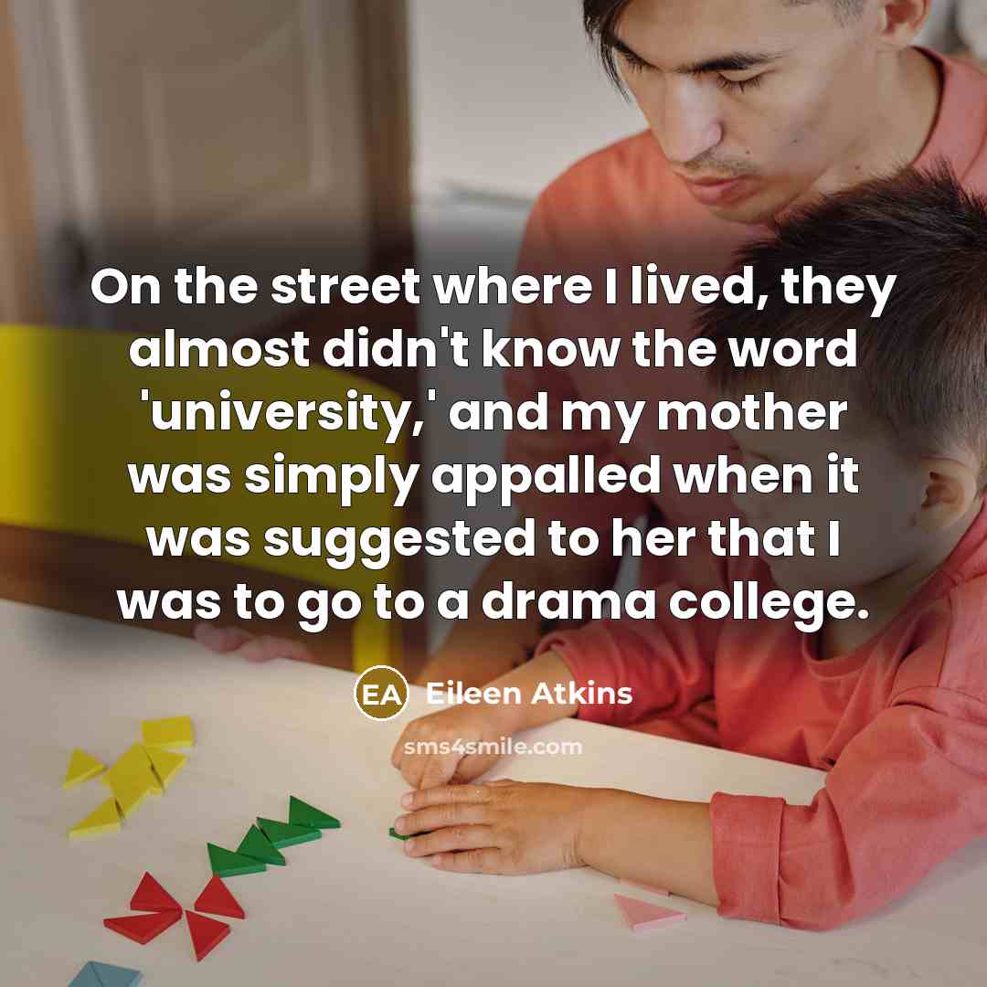 “On the street where I lived, they almost didn't know…” quote by Eileen Atkins