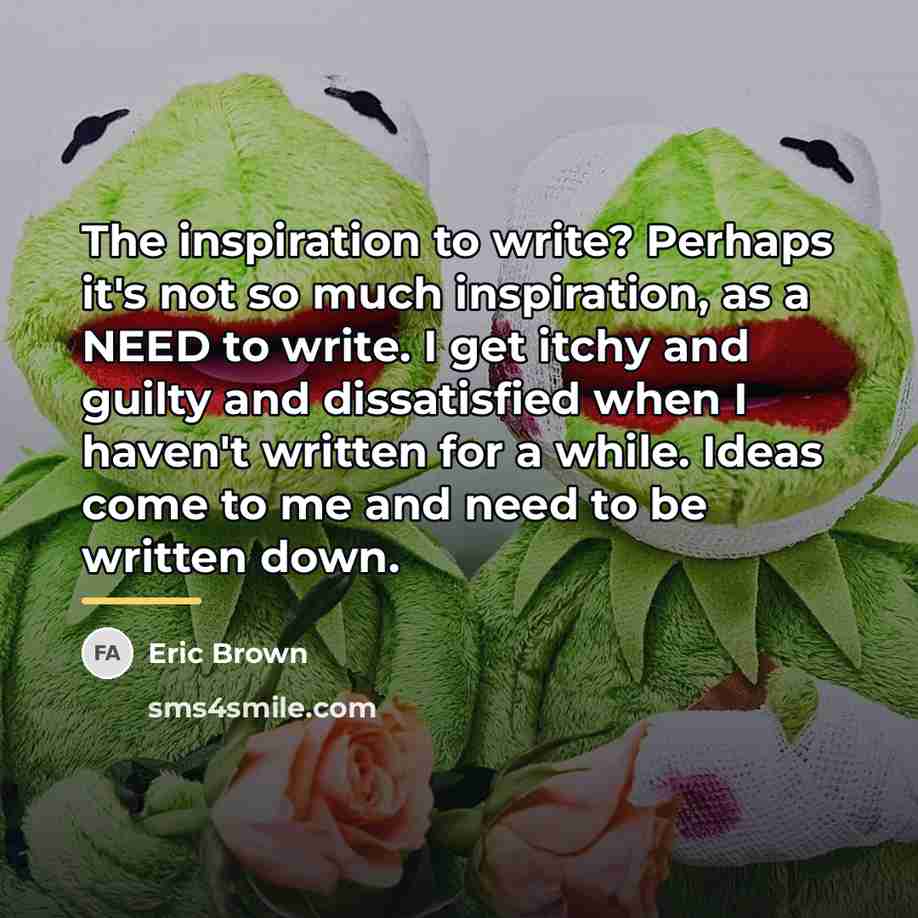 “The inspiration to write? Perhaps it's not so much inspiration,…” quote by Eric Brown