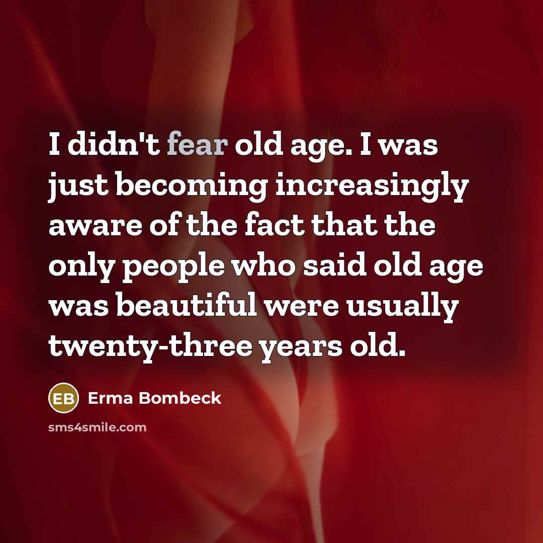 “I didn't fear old age. I was just becoming increasingly…” quote by Erma Bombeck