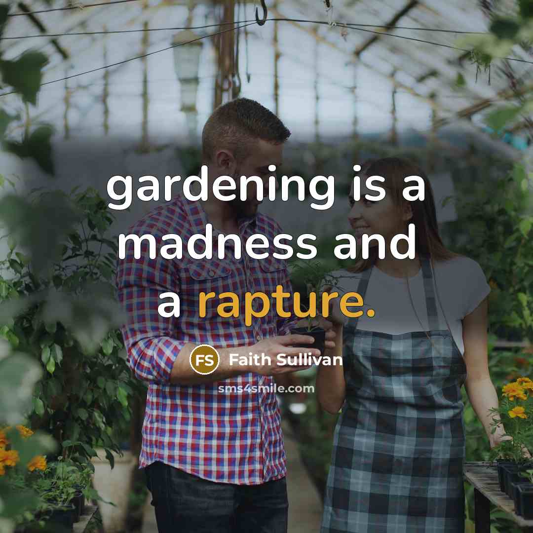 “gardening is a madness and a rapture.” quote by Faith Sullivan