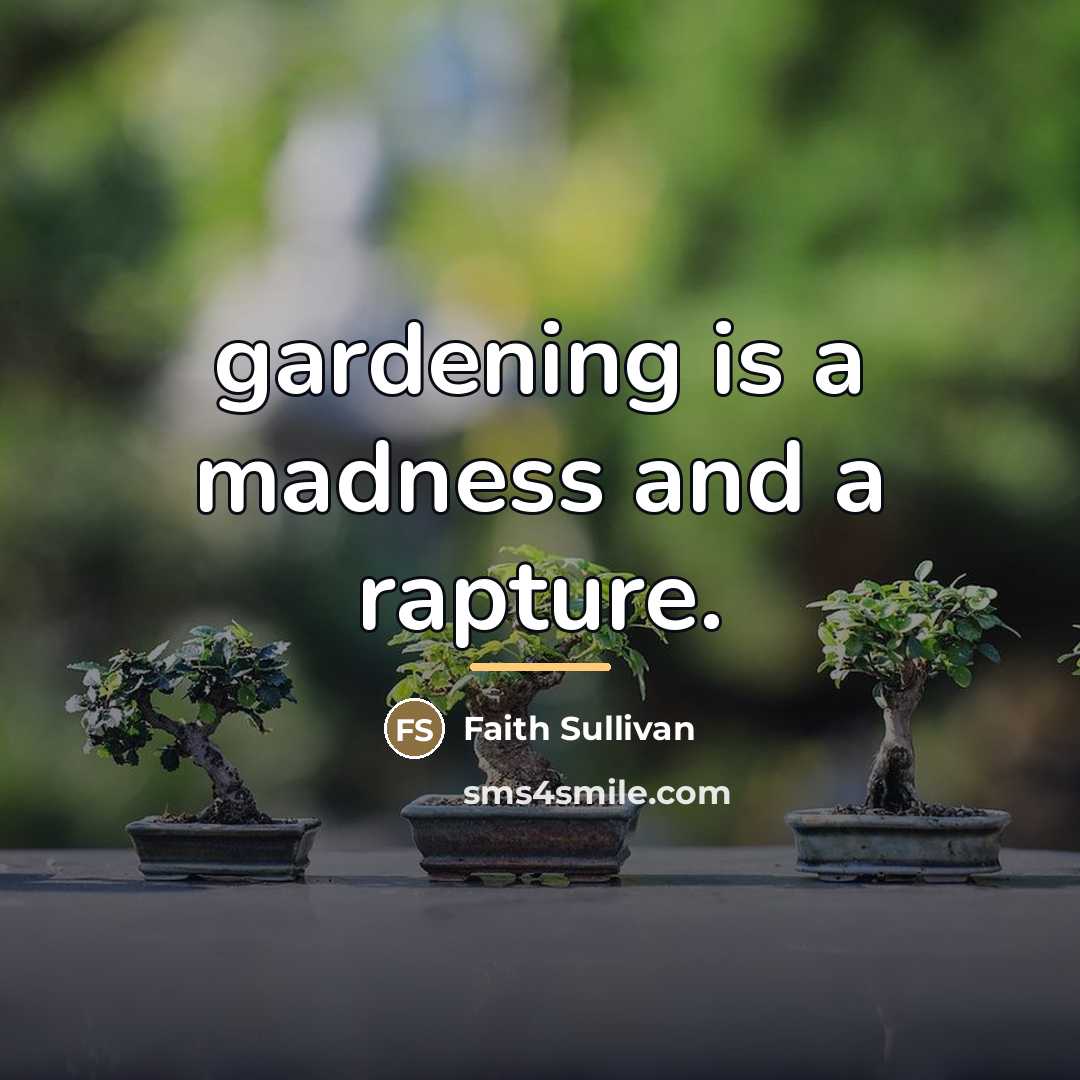 “gardening is a madness and a rapture.…” quote by Faith Sullivan