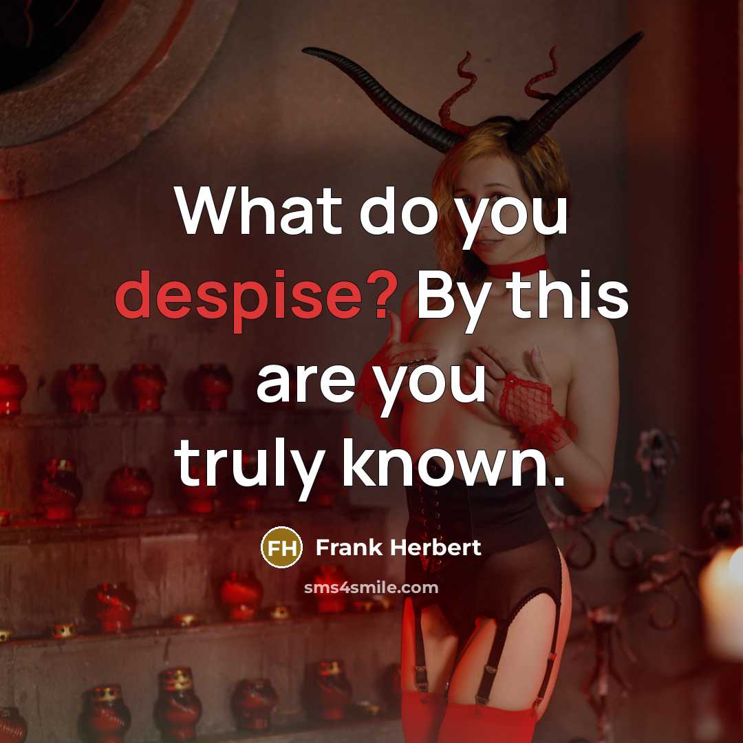 “What do you despise? By this are you truly known.…” quote by Frank Herbert