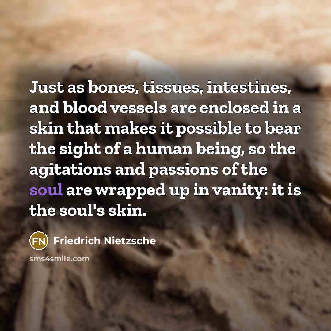 “Just as bones, tissues, intestines, and blood vessels are enclosed…” quote by Friedrich Nietzsche