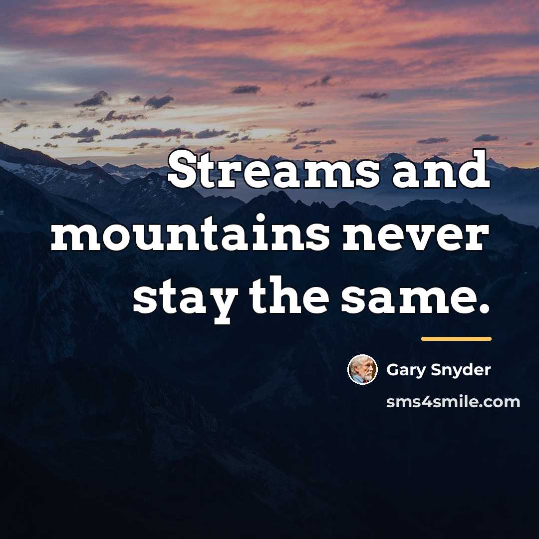 “Streams and mountains never stay the same.…” quote by Gary Snyder