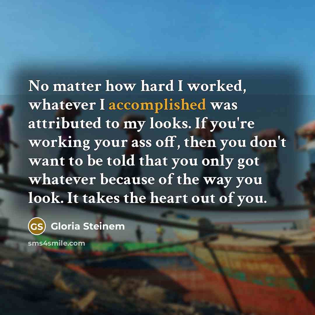 “No matter how hard I worked, whatever I accomplished was…” quote by Gloria Steinem