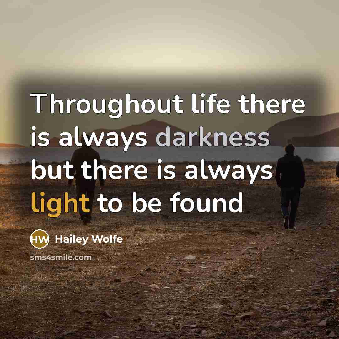“Throughout life there is always darkness but there is always…” quote by Hailey Wolfe