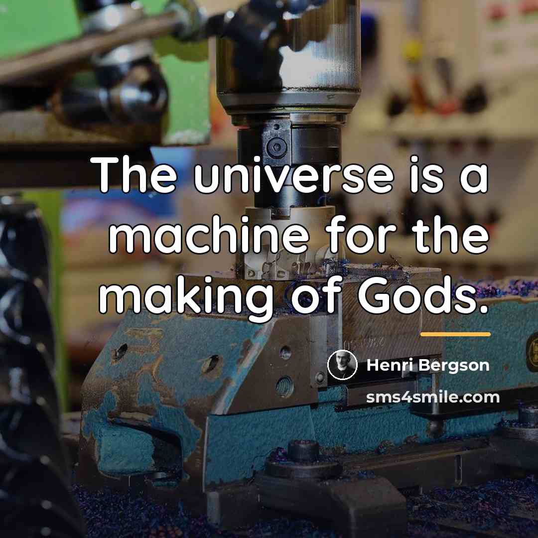“The universe is a machine for the making of Gods.…” quote by Henri Bergson