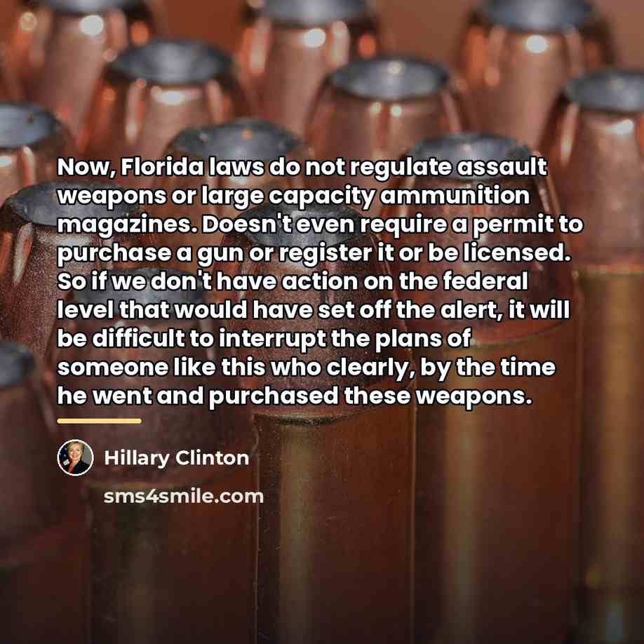 “Now, Florida laws do not regulate assault weapons or large…” quote by Hillary Clinton