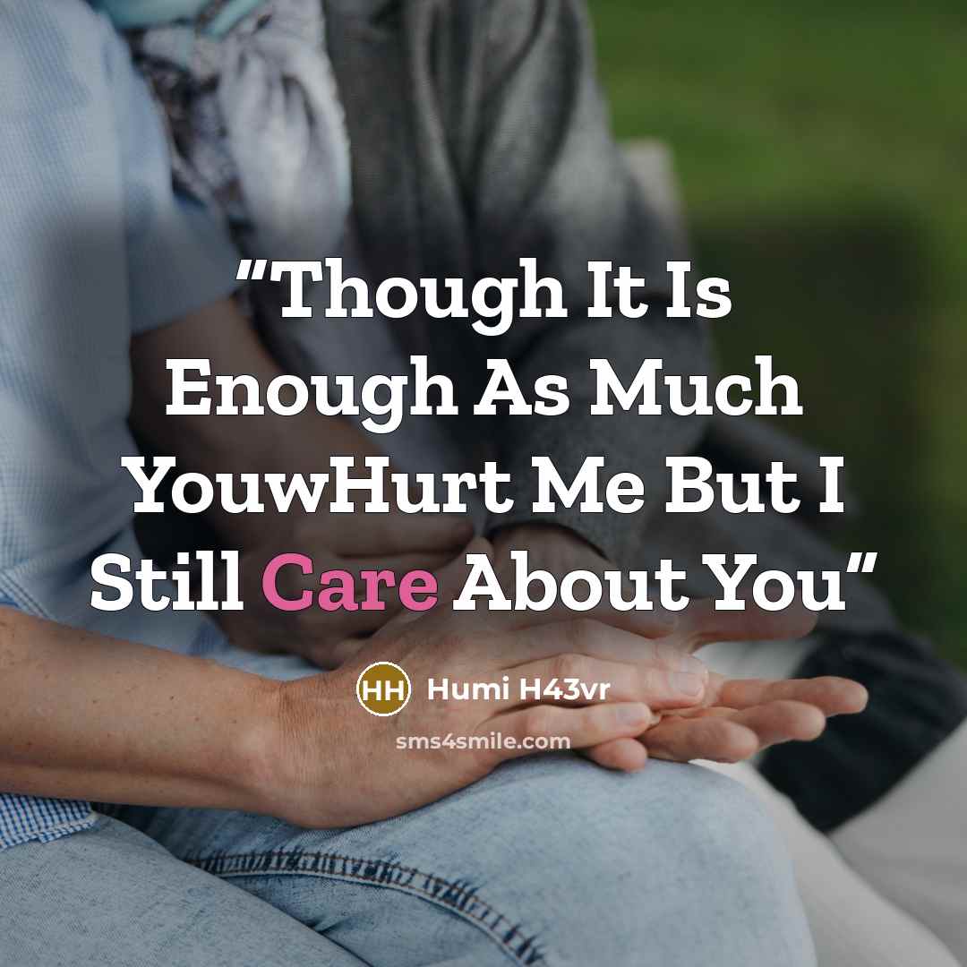 “Though It Is Enough As Much YouwHurt Me But I Still Care About You” quote by Humi H43VR