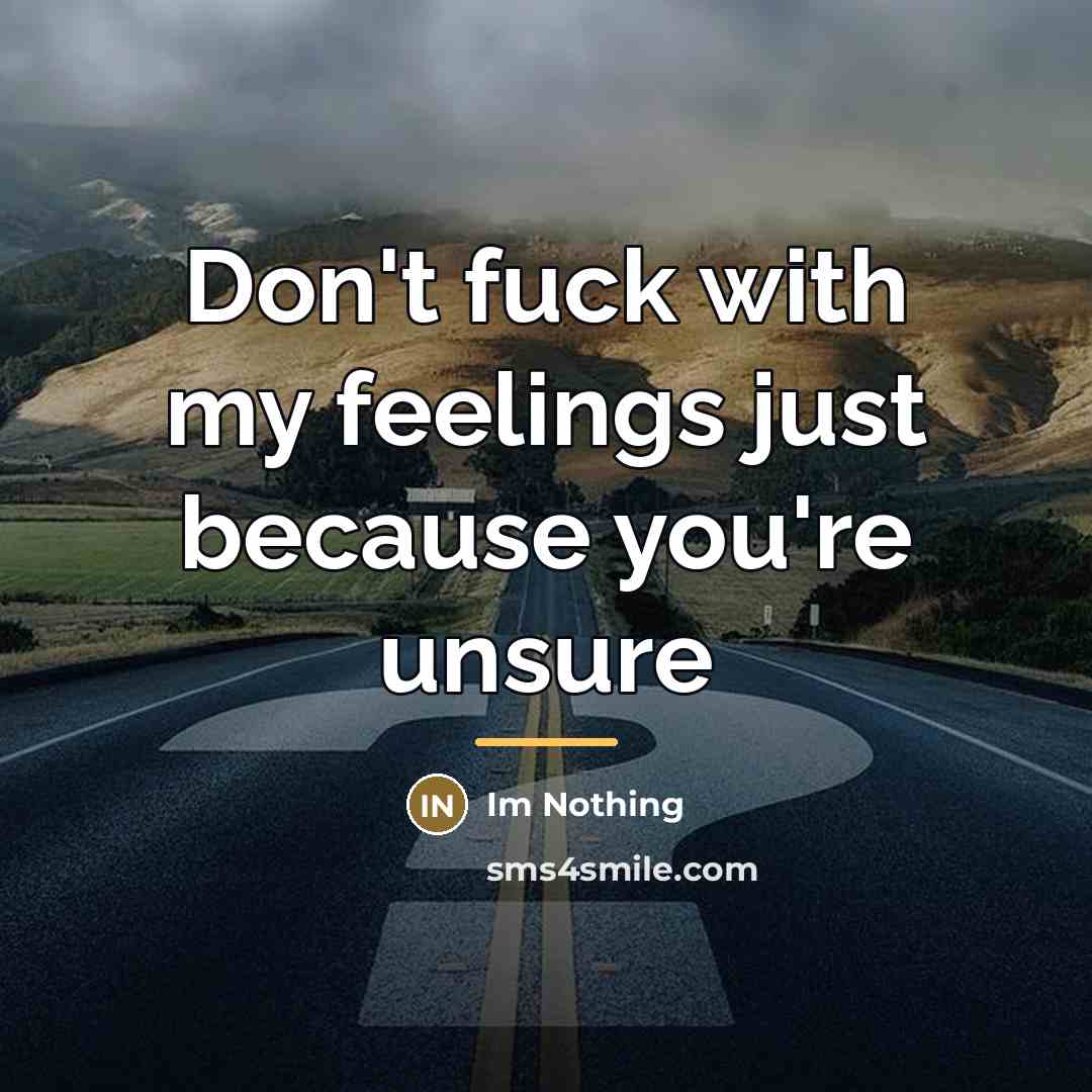 “Don't fuck with my feelings just because you're unsure…” quote by Im Nothing