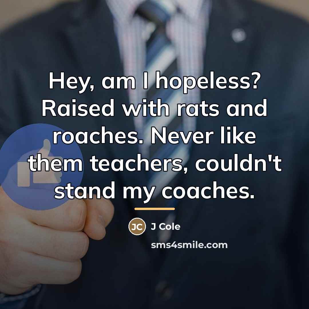 “Hey, am I hopeless? Raised with rats and roaches. Never…” quote by J Cole