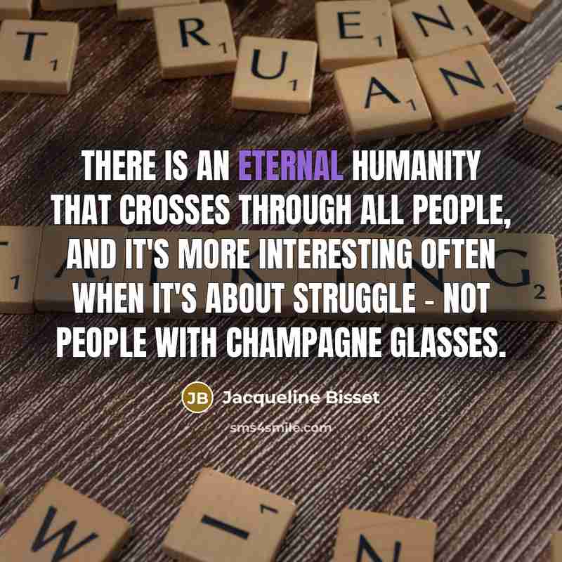 “There is an eternal humanity that crosses through all people,…” quote by Jacqueline Bisset