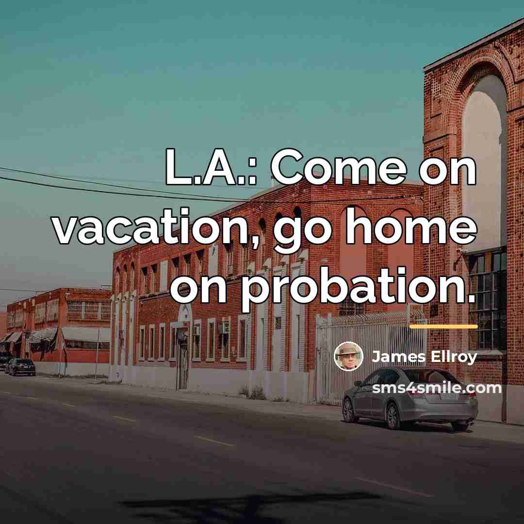 “L.A.: Come on vacation, go home on probation.…” quote by James Ellroy