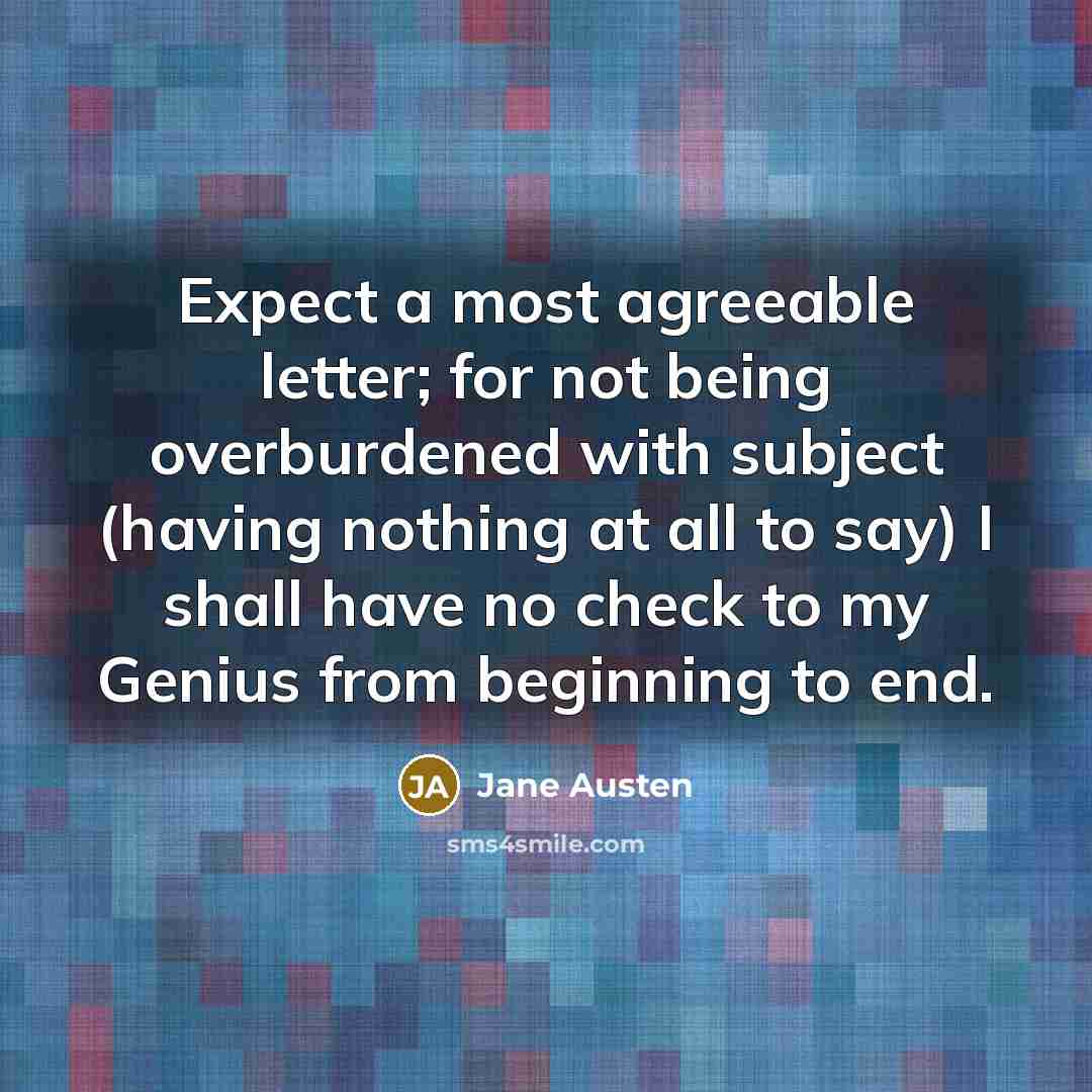 “Expect a most agreeable letter; for not being overburdened with…” quote by Jane Austen
