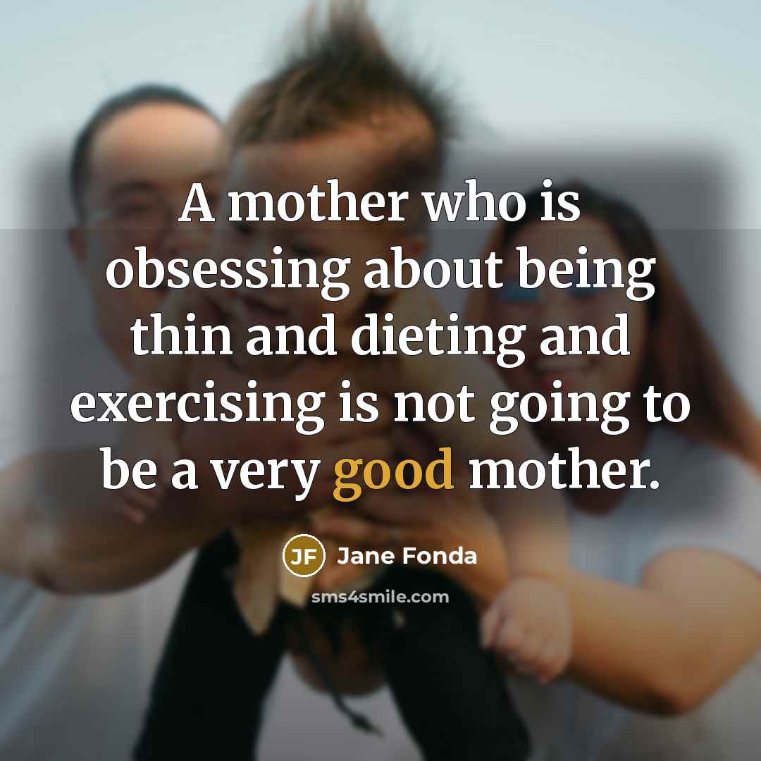 “A mother who is obsessing about being thin and dieting…” quote by Jane Fonda