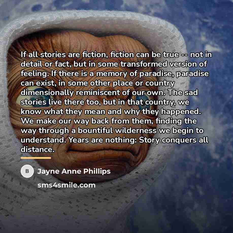 “If all stories are fiction, fiction can be true --…” quote by Jayne Anne Phillips