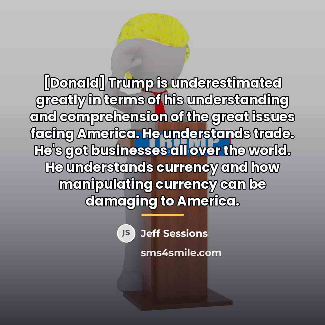 “[Donald] Trump is underestimated greatly in terms of his understanding…” quote by Jeff Sessions