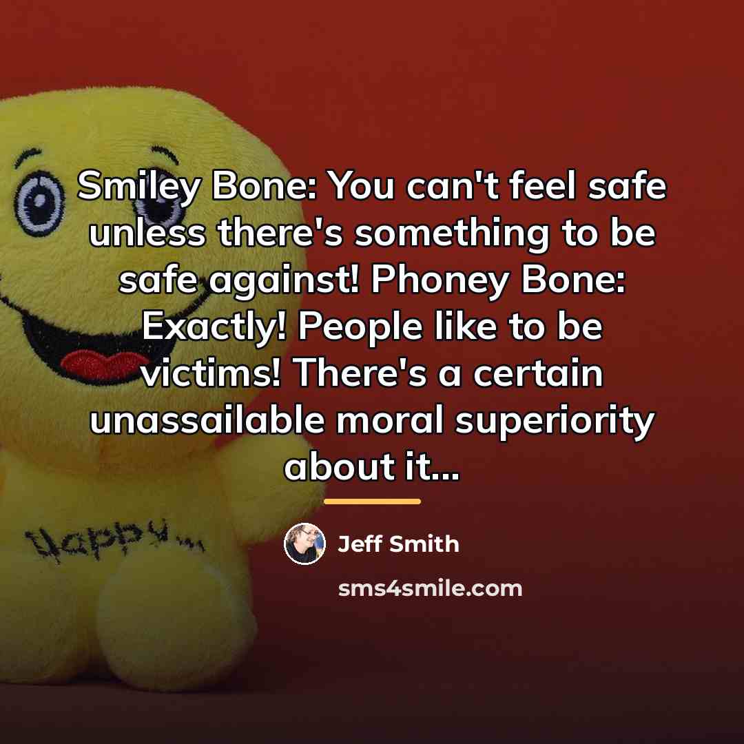 “Smiley Bone: You can't feel safe unless there's something to…” quote by Jeff Smith