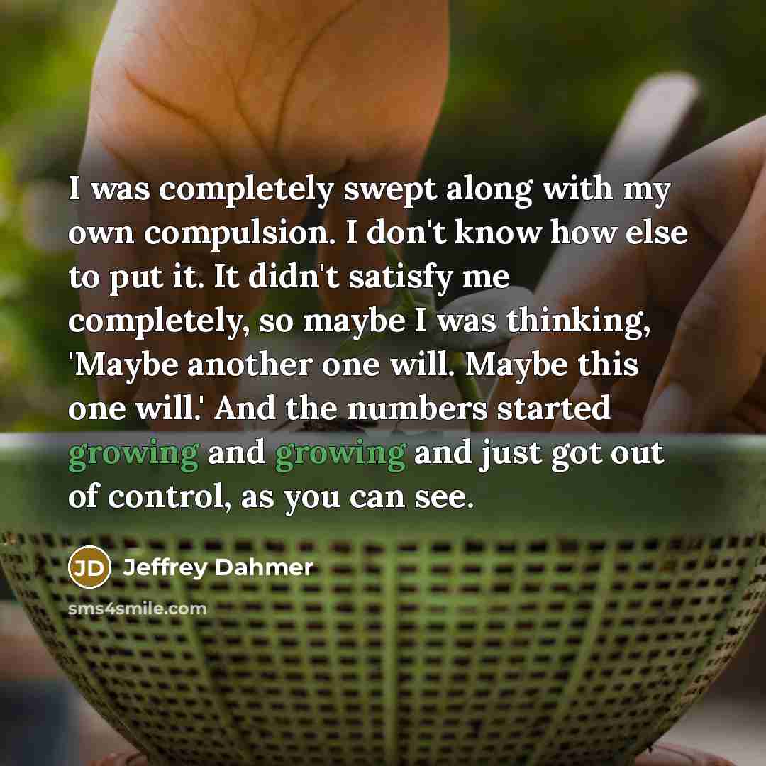 “I was completely swept along with my own compulsion. I…” quote by Jeffrey Dahmer