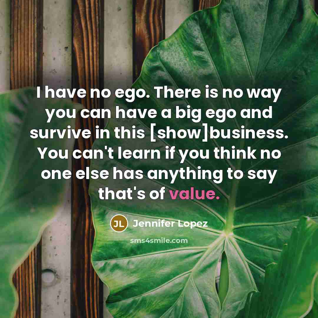“I have no ego. There is no way you can…” quote by Jennifer Lopez
