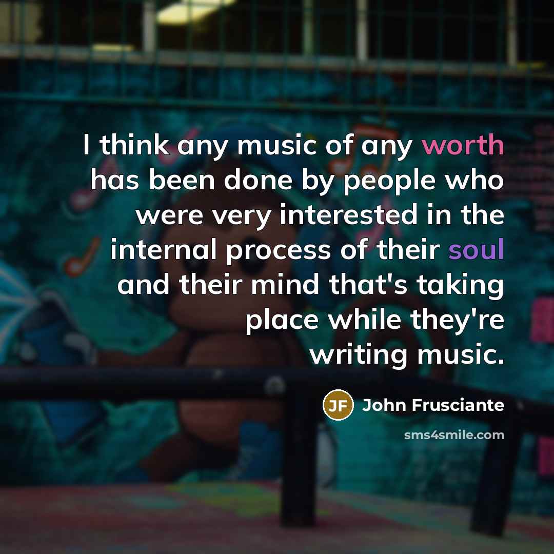“I think any music of any worth has been done…” quote by John Frusciante