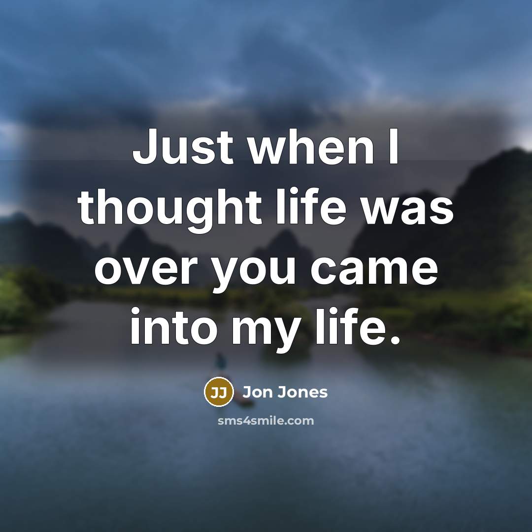 “Just when I thought life was over you came into…” quote by Jon Jones