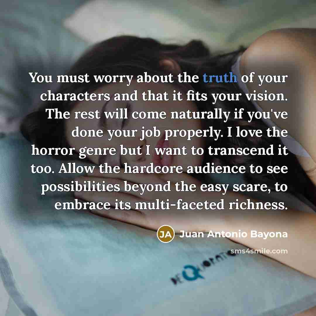 “You must worry about the truth of your characters and…” quote by Juan Antonio Bayona