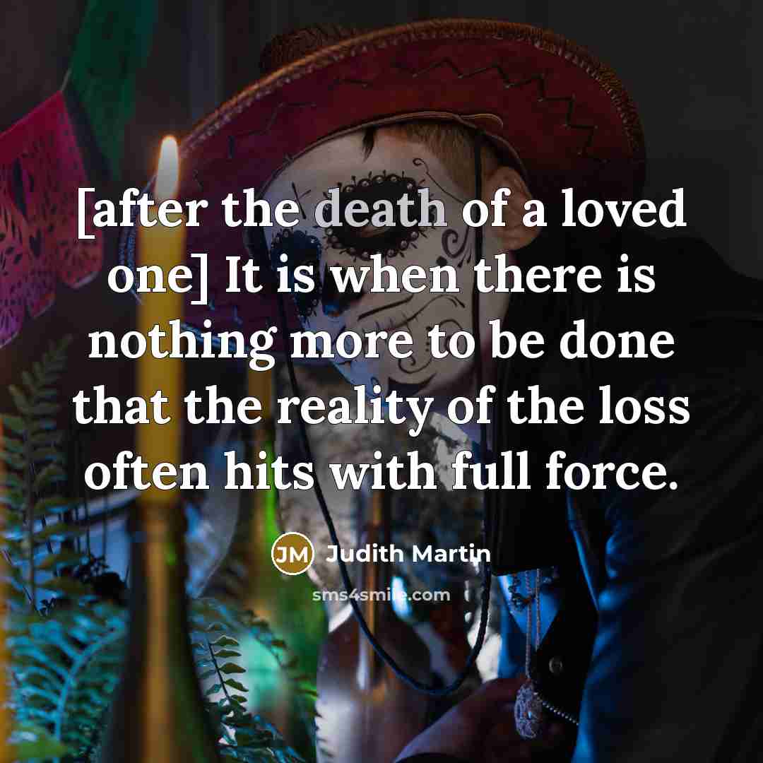 “[after the death of a loved one] It is when…” quote by Judith Martin