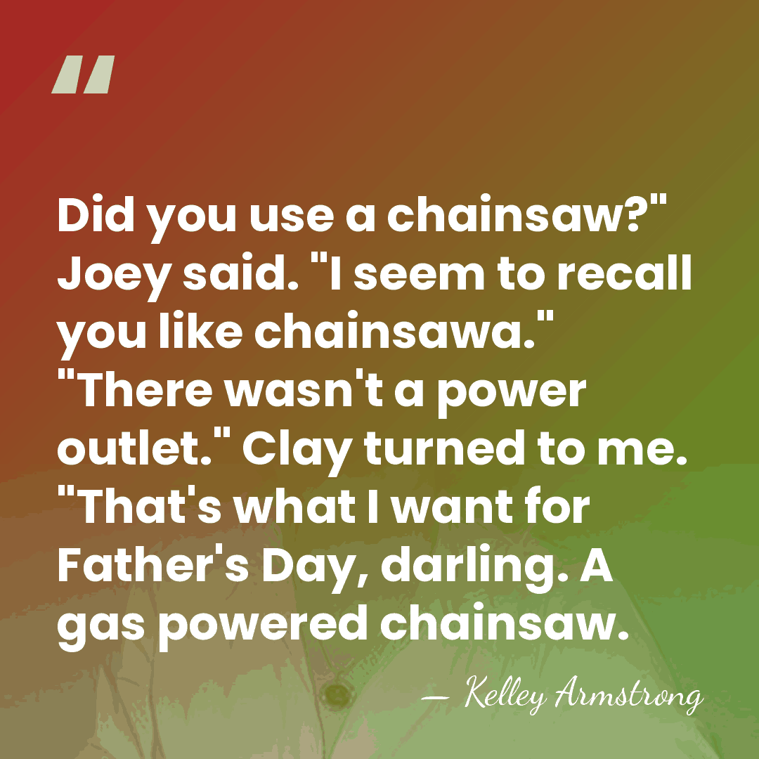 Did you use a chainsaw?" Joey said. "I seem to recall you&hellip; - Kelley Armstrong