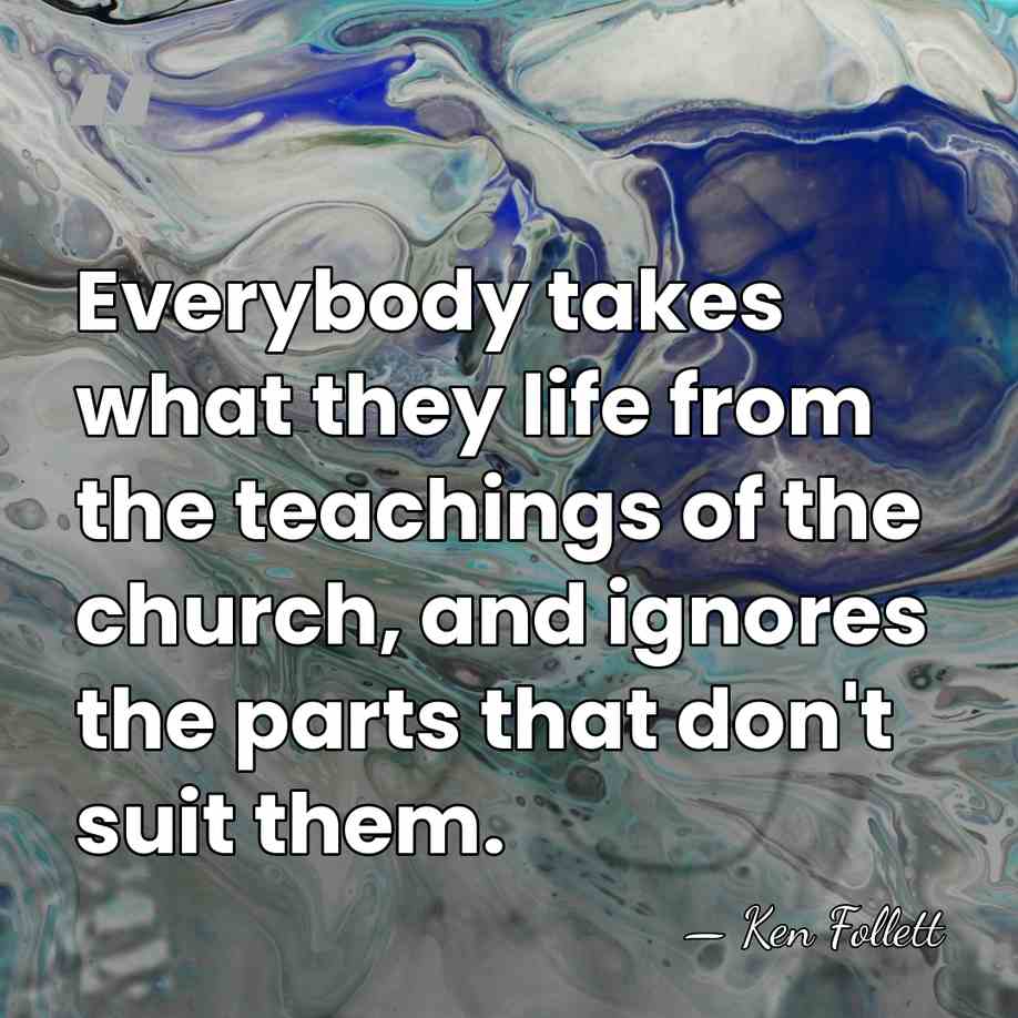 Everybody takes what they life from the teachings of the church, and&hellip; - Ken Follett