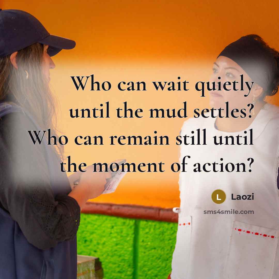 “Who can wait quietly until the mud settles? Who can…” quote by Laozi