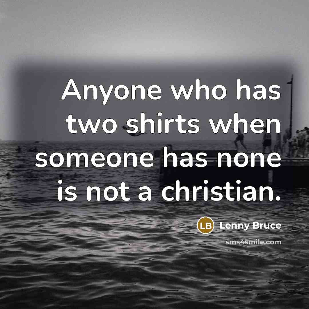 “Anyone who has two shirts when someone has none is…” quote by Lenny Bruce