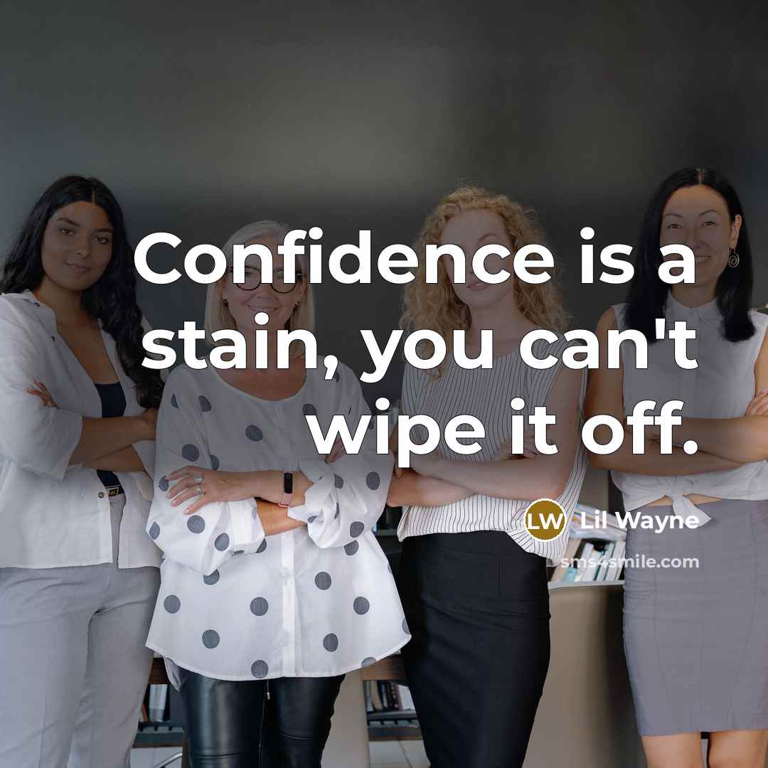 “Confidence is a stain, you can't wipe it off.…” quote by Lil Wayne