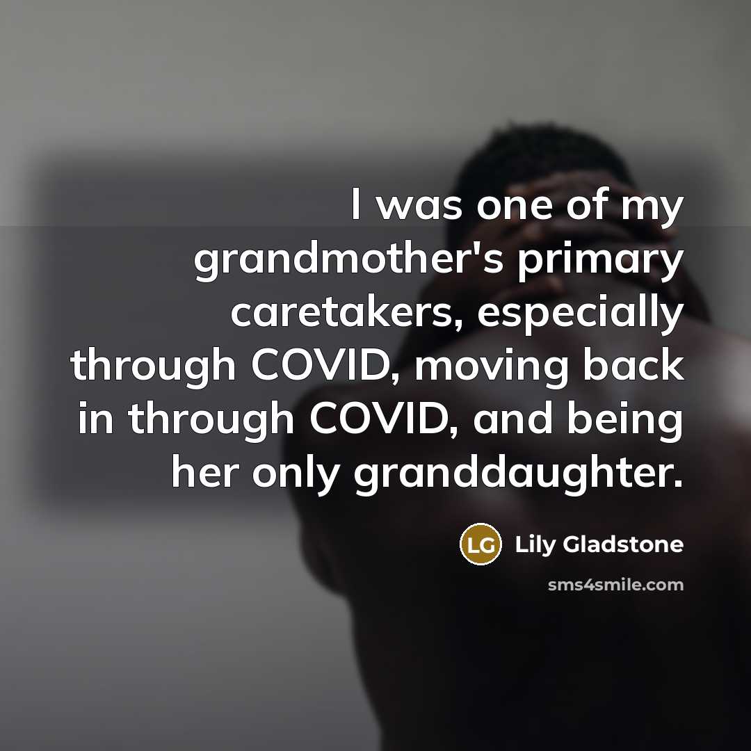 “I was one of my grandmother's primary caretakers, especially through…” quote by Lily Gladstone