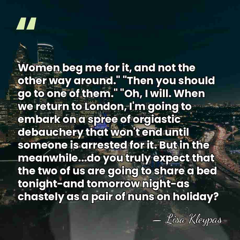 Women beg me for it, and not the other way around." "Then&hellip; - Lisa Kleypas