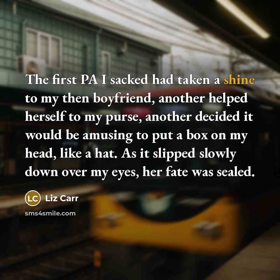 “The first PA I sacked had taken a shine to…” quote by Liz Carr