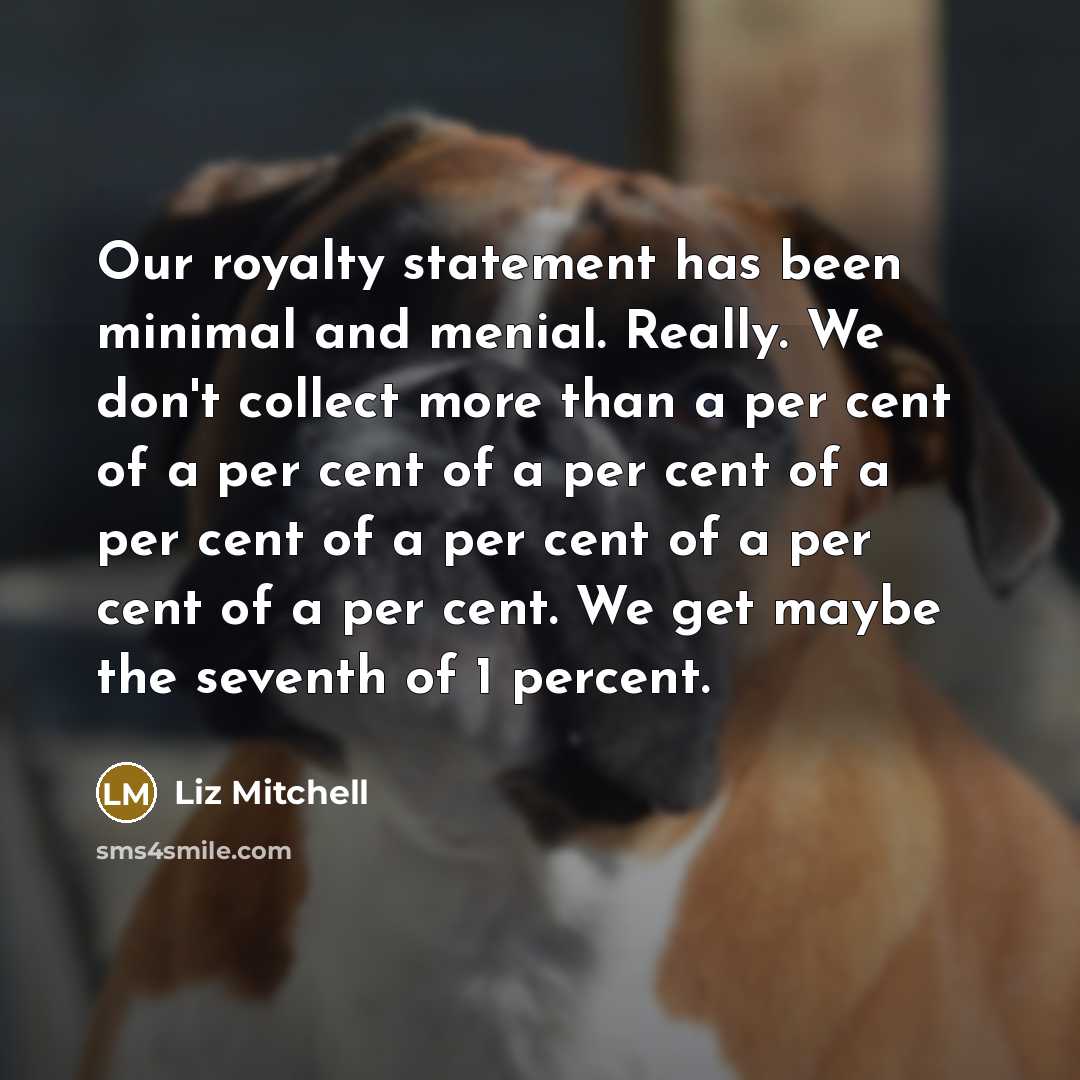 “Our royalty statement has been minimal and menial. Really. We…” quote by Liz Mitchell