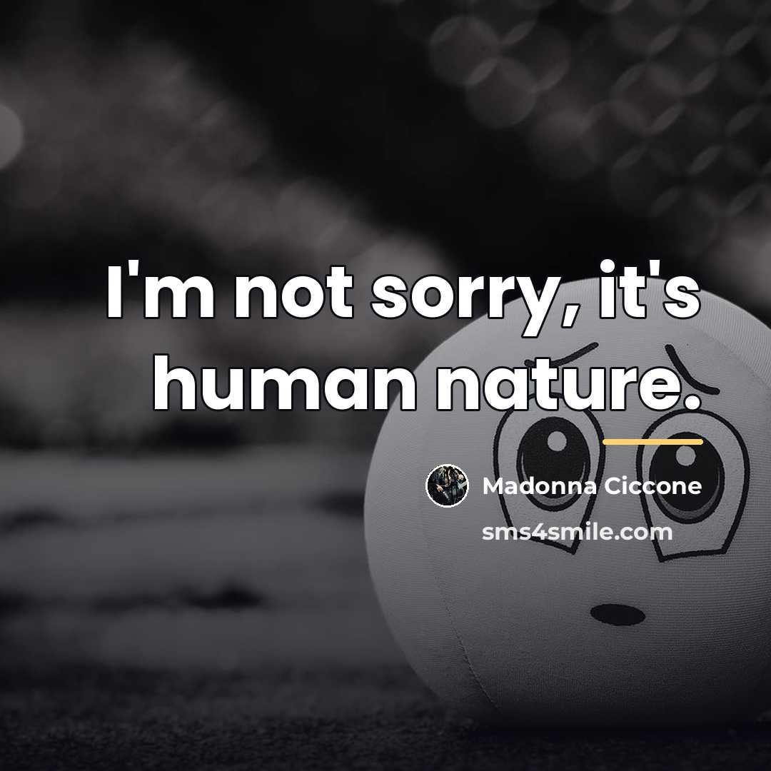 “I'm not sorry, it's human nature.…” quote by Madonna Ciccone