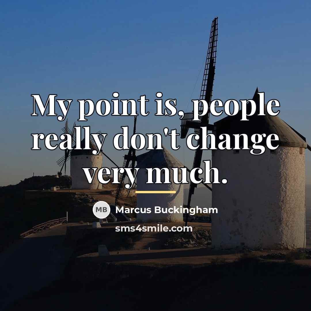 “My point is, people really don't change very much.…” quote by Marcus Buckingham