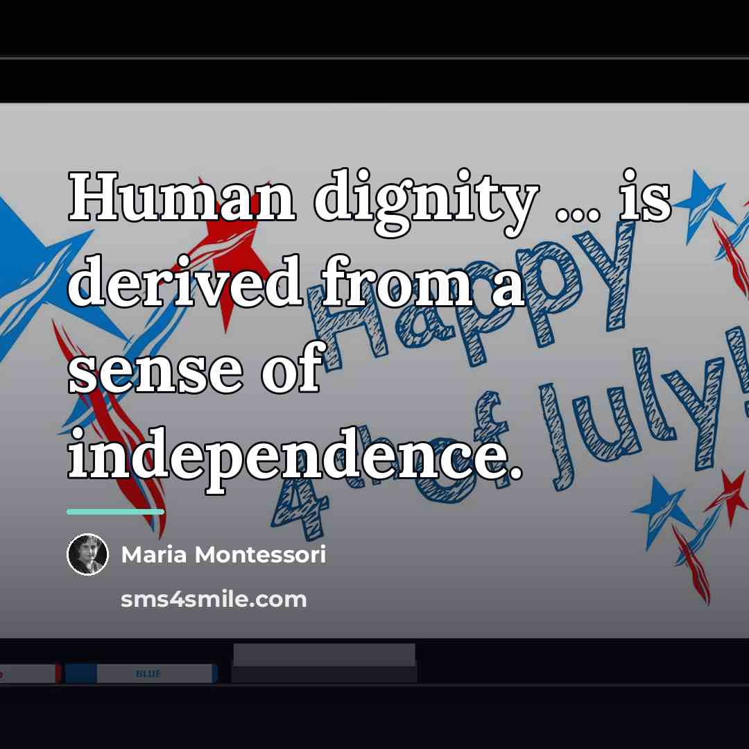 “Human dignity ... is derived from a sense of independence.…” quote by Maria Montessori