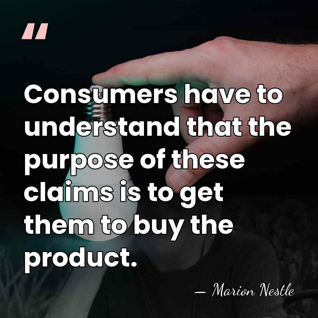 Consumers have to understand that the purpose of these claims is to&hellip; - Marion Nestle