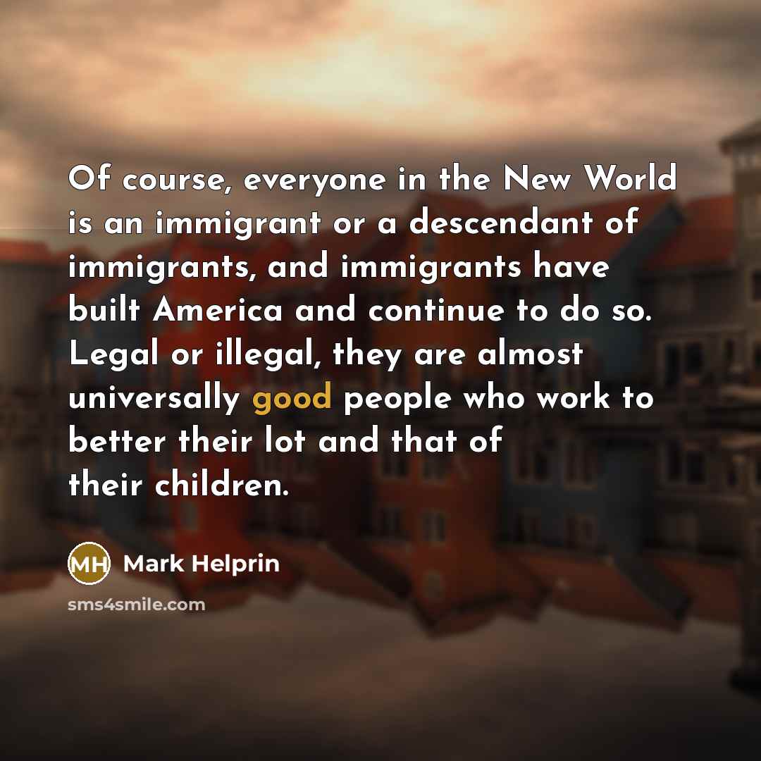 “Of course, everyone in the New World is an immigrant…” quote by Mark Helprin