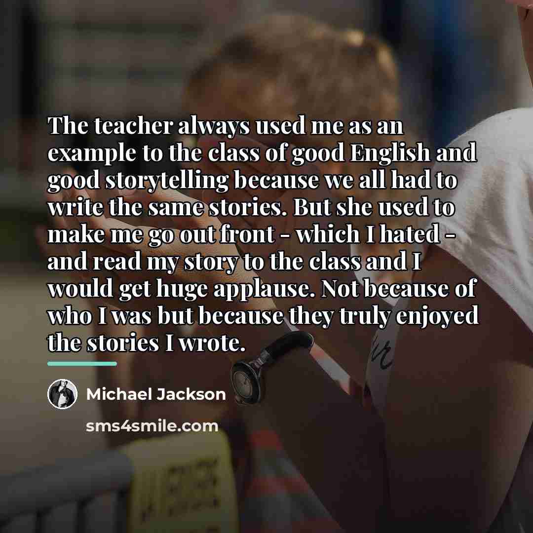 “The teacher always used me as an example to the…” quote by Michael Jackson