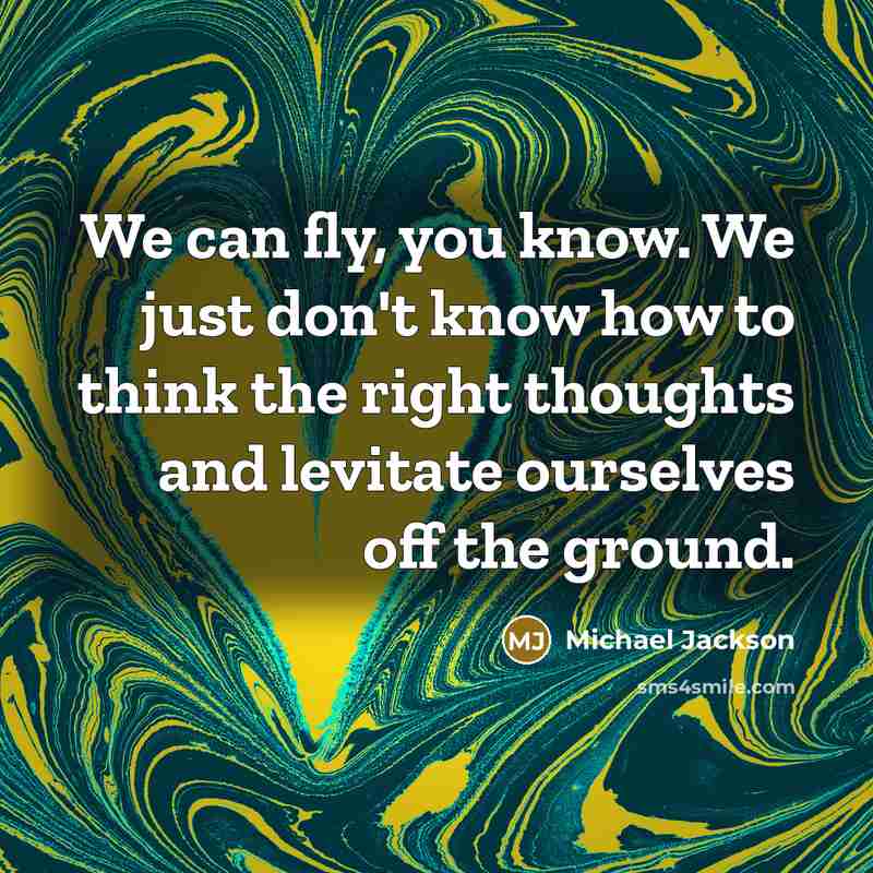 “We can fly, you know. We just don't know how…” quote by Michael Jackson
