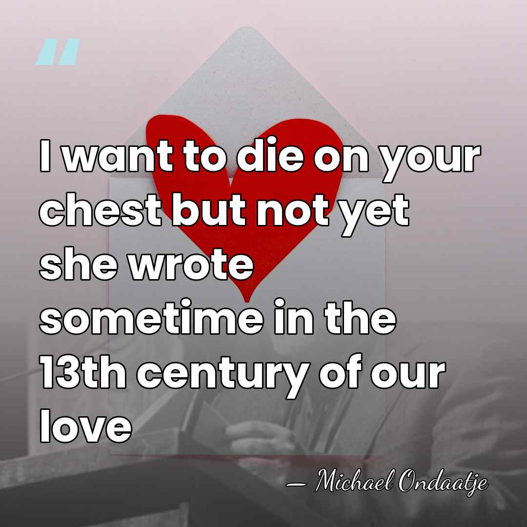 I want to die on your chest but not yet she wrote&hellip; - Michael Ondaatje