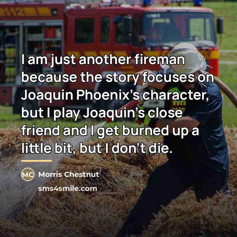 “I am just another fireman because the story focuses on…” quote by Morris Chestnut