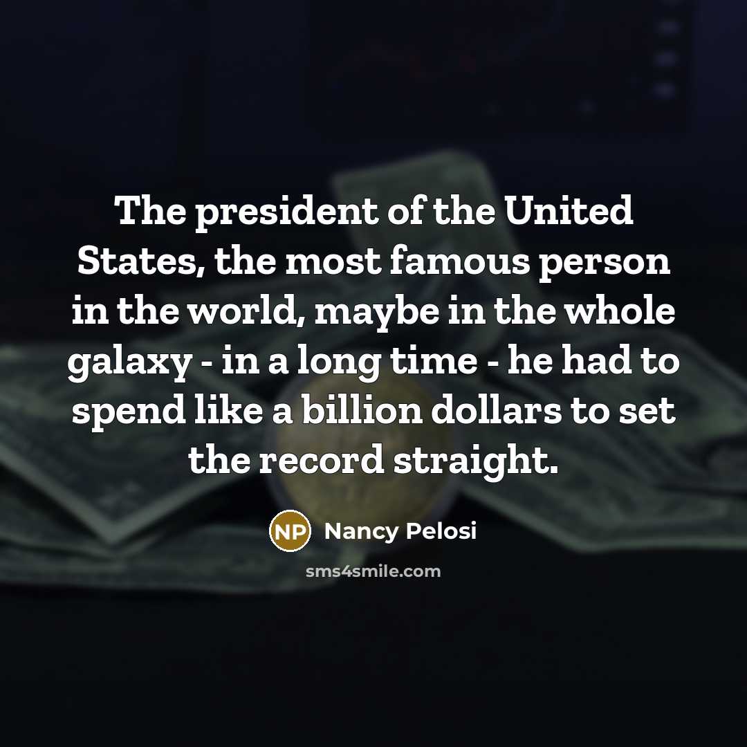 “The president of the United States, the most famous person…” quote by Nancy Pelosi